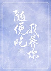 随便吃，我养你