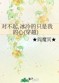 《对不起,冰冷的只是我的心(穿越)》