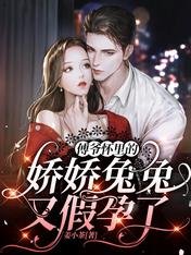 《傅爺懷裏的嬌嬌兔兔又假孕了》
