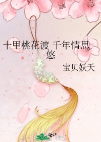 《十里桃花渡 千年情思悠》