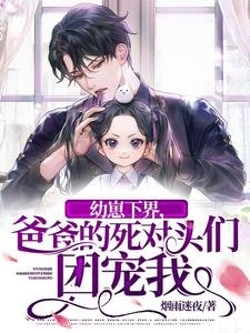 幼崽下界,爸爸的死對頭們團寵我