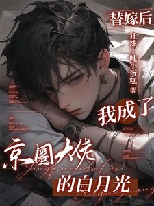 《替嫁後,我成了京圈大佬的白月光》