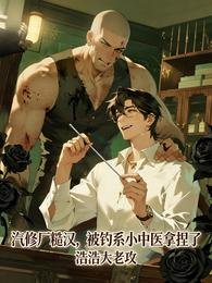 《汽修廠糙漢,被釣系小中醫拿捏了》