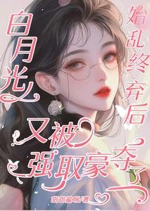 《白月光始亂終棄後又被強取豪奪了》