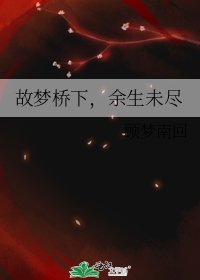 故梦桥下,余生未尽