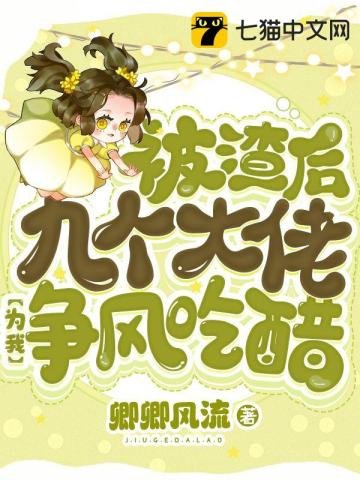 《被渣后九个大佬为我争风吃醋》